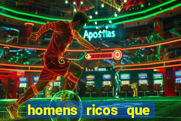 homens ricos que querem bancar